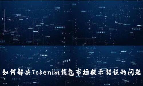如何解决Tokenim钱包市场提示错误的问题