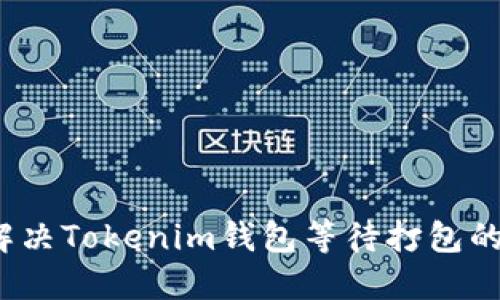 如何解决Tokenim钱包等待打包的问题?