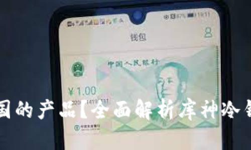 库神冷钱包是哪国的产品?全面解析库神冷钱包的背景及特点