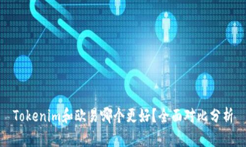 Tokenim和欧易哪个更好?全面对比分析