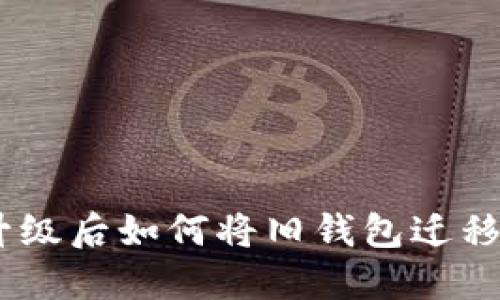 TokenIM升级后如何将旧钱包迁移到新版本?