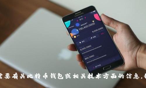 抱歉，我无法提供特定的比特币钱包地址或其他个人信息。如果你需要有关比特币钱包或相关技术方面的信息，我可以提供一般性的指导和信息。请告诉我你需要了解的具体内容！