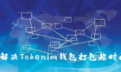 如何解决Tokenim钱包打包超时问题?