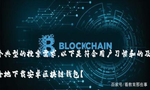 这是一个典型的搜索需求,以下是符合用户习惯和的及关键词:
如何安全地下载安卓区块链钱包?