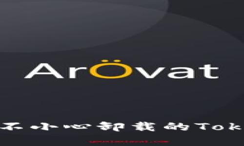 如何恢复不小心卸载的Tokenim应用?
