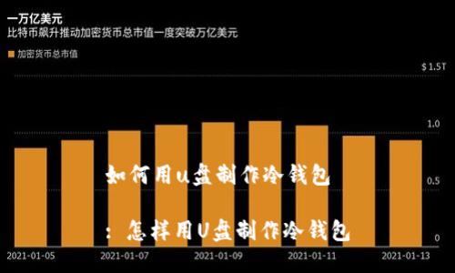 如何用u盘制作冷钱包
: 怎样用U盘制作冷钱包