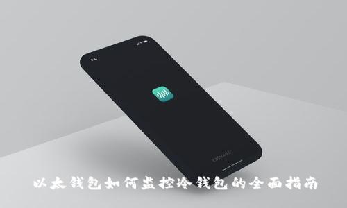 以太钱包如何监控冷钱包的全面指南