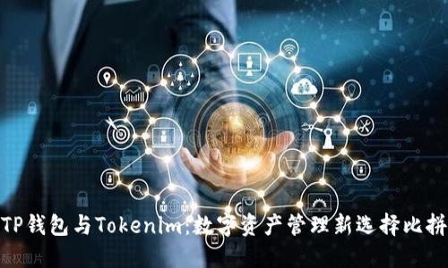 TP钱包与Tokenim:数字资产管理新选择比拼