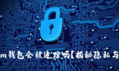 Tokenim钱包会被追踪吗？揭秘隐私与安