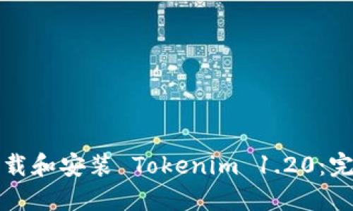 如何下载和安装 Tokenim 1.20:完整指南