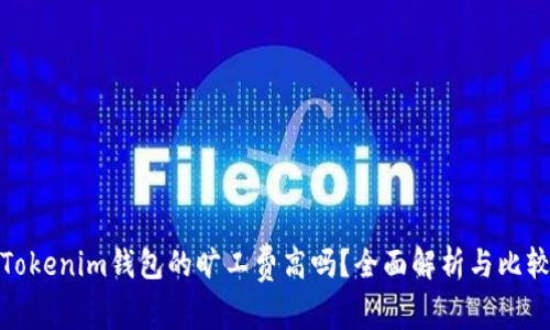 Tokenim钱包的旷工费高吗?全面解析与比较