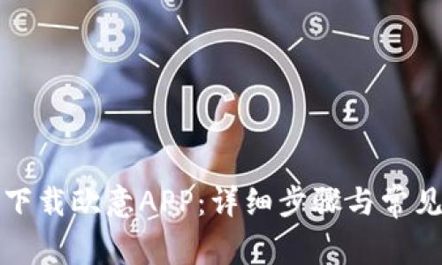 如何顺利下载欧意APP:详细步骤与常见问题解答