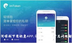 如何顺利下载欧意APP：详细步骤与常见