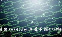 如何解决Tokenim上看不到ETH的问题？