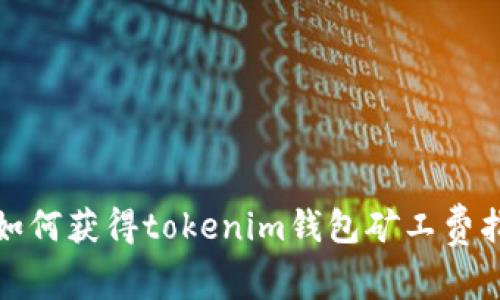: 如何获得tokenim钱包矿工费指南