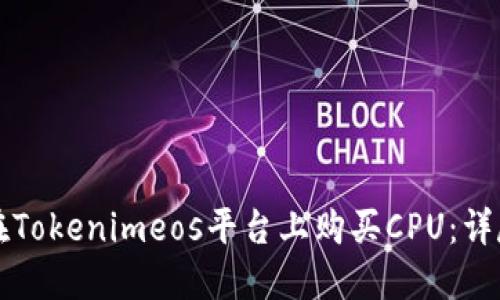 如何在Tokenimeos平台上购买CPU:详尽指南