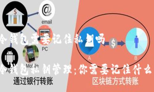 冷钱包需要记住私钥吗
冷钱包私钥管理:你需要记住什么?