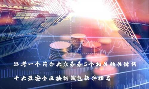思考一个符合大众和和5个相关的关键词

十大最安全区块链钱包软件排名