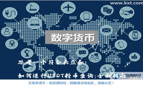 思考一个符合大众和:
如何进行USDT持币查询:全面指南