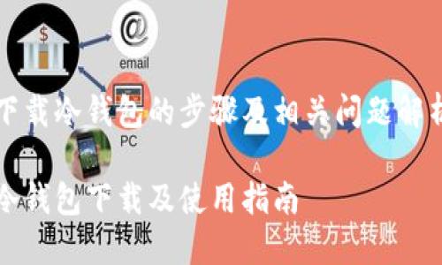 下载冷钱包的步骤及相关问题解析
冷钱包下载及使用指南