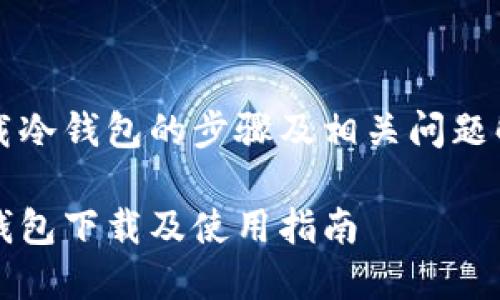 下载冷钱包的步骤及相关问题解析
冷钱包下载及使用指南