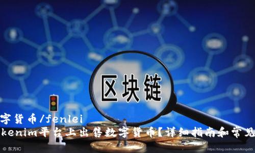 fenlei数字货币/fenlei
如何在Tokenim平台上出售数字货币?详细指南和常见问题解答