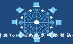 如何解决Tokenim显示网络错误的问题