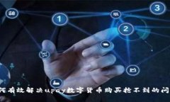 如何有效解决upay数字货币购买抢不到