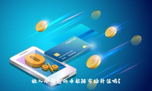放入冷钱包的币能随市场升值吗?