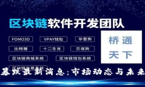 加密货币暴跌最新消息:市场动态与未来趋势分析