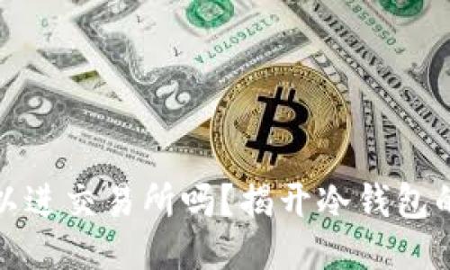 冷钱包可以进交易所吗?揭开冷钱包的神秘面纱
