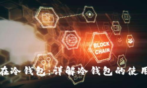 br
如何把币存在冷钱包:详解冷钱包的使用方法与优势