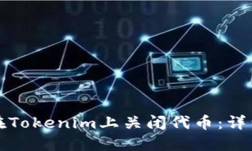 如何在Tokenim上关闭代币:详细指南