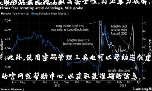根据您的询问“tokenim有几位密码”，可能您是在讨论Tokenim（或类似平台）的密码设置。

在许多加密钱包或在线平台中，密码的长度和复杂度可能会有所不同。为了确保账户的安全性，很多服务建议用户设置一个复杂程度较高的密码，也可能会规定密码的最小或最大长度。

通常情况下，多数加密平台的密码长度可以在8位到32位之间，这个范围的设置是为了提高安全性，防止暴力破解。推荐的做法是：

1. **使用长密码**：一般来说，16位以上的密码更安全。
2. **包含数字和特殊符号**：增加密码的复杂度，如@、#、$等。
3. **避免使用常见短语**：如“password”或“123456”。

为了确保安全，您可以参考平台的官方说明，查看其对密码的具体要求。此外，使用密码管理工具也可以帮助您创建和存储复杂的密码。

如果您需要关于某个特定平台的更详细信息，建议您直接访问该平台的官网或帮助中心，以获取最准确的信息。