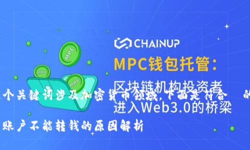 tokenim这个关键词涉及加密货币领域,下面是符合 的和关键词:
Tokenim新账户不能转钱的原因解析