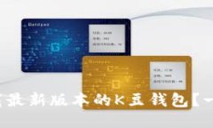  如何下载最新版本的K豆钱包？一站式