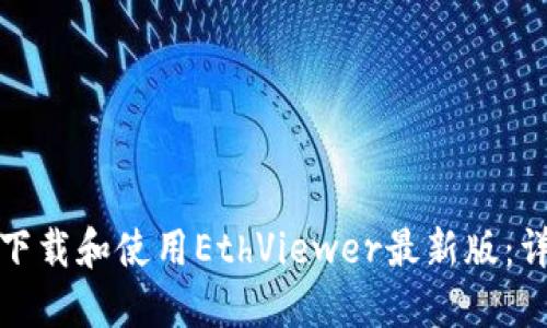 : 如何下载和使用EthViewer最新版:详细指南