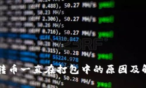 冷钱包转币一直在打包中的原因及解决方法