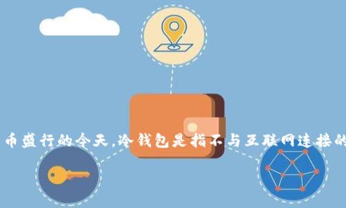 冷钱包自己可以制作吗是一个越来越多用户关注的话题，尤其是在数字货币盛行的今天。冷钱包是指不与互联网连接的存储设备，因而被认为是更为安全的存储方法。下面将对此进行详细探讨。

: 冷钱包自己可以制作吗？解析冷钱包的制作方法和安全性