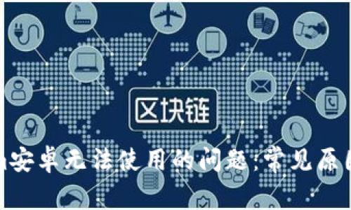 解决Tokenim安卓无法使用的问题：常见原因及解决方案