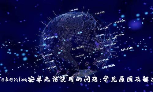 解决Tokenim安卓无法使用的问题：常见原因及解决方案
