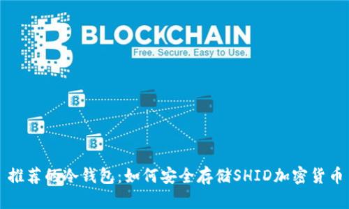 推荐的冷钱包:如何安全存储SHID加密货币