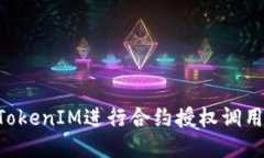 如何使用TokenIM进行合约授权调用：全