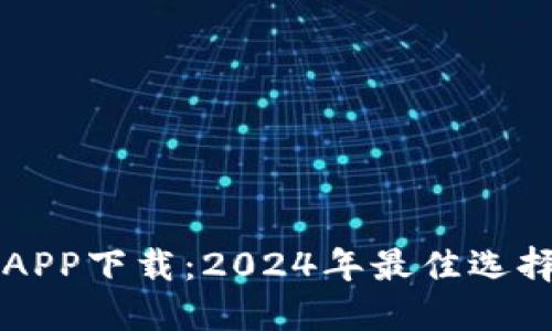 比特币交易APP下载:2024年最佳选择与使用指南