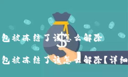 冷钱包被冻结了该怎么解除

冷钱包被冻结了该怎么解除？详细指南