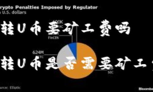 库神冷钱包转U币要矿工费吗

库神冷钱包转U币是否需要矿工费？详细解析