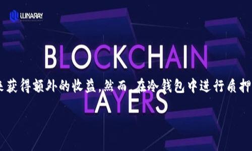 冷钱包是加密货币投资者用来安全存储其数字资产的一种方式。随着DeFi（去中心化金融）和各种区块链应用的发展，越来越多的用户希望通过质押来获得额外的收益。然而，在冷钱包中进行质押的过程相比于在热钱包中更加复杂，因此许多人对如何在冷钱包中质押感到困惑。本文将详细介绍如何使用冷钱包进行质押，同时解答一些相关问题。

冷钱包如何质押：完整指南
