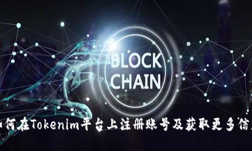 如何在Tokenim平台上注册账号及获取更多信息