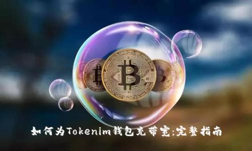 如何为Tokenim钱包充带宽：完整指南