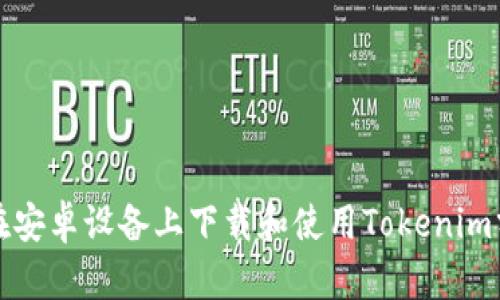 : 如何在安卓设备上下载和使用Tokenim分身应用